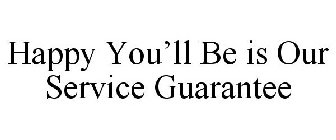 HAPPY YOU'LL BE IS OUR SERVICE GUARANTEE
