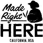 MADE RIGHT HERE CALIFORNIA, USA