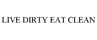 LIVE DIRTY EAT CLEAN