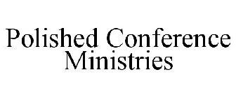 POLISHED CONFERENCE MINISTRIES