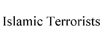 ISLAMIC TERRORISTS