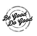 BE GOOD DO GOOD