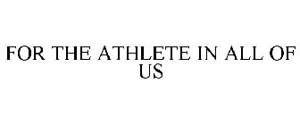 FOR THE ATHLETE IN ALL OF US