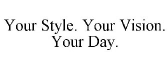 YOUR STYLE. YOUR VISION. YOUR DAY.