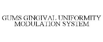 GUMS GINGIVAL UNIFORMITY MODULATION SYSTEM