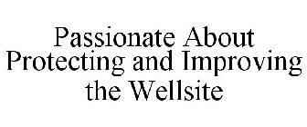 PASSIONATE ABOUT PROTECTING AND IMPROVING THE WELLSITE