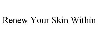 RENEW YOUR SKIN WITHIN