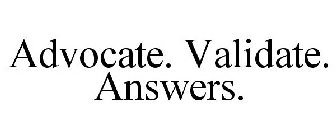 ADVOCATE. VALIDATE. ANSWERS.