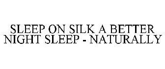 SLEEP ON SILK A BETTER NIGHT SLEEP - NATURALLY