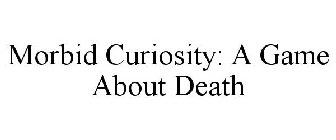 MORBID CURIOSITY: A GAME ABOUT DEATH