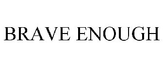 BRAVE ENOUGH