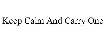 KEEP CALM AND CARRY ONE