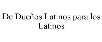 DE DUEÑOS LATINOS PARA LOS LATINOS