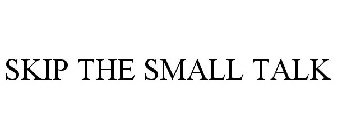 SKIP THE SMALL TALK