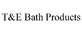 T&E BATH PRODUCTS