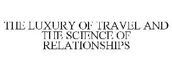 THE LUXURY OF TRAVEL AND THE SCIENCE OF RELATIONSHIPS