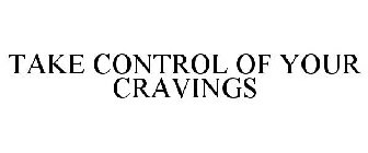 TAKE CONTROL OF YOUR CRAVINGS