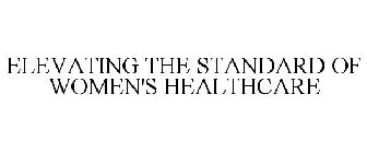 ELEVATING THE STANDARD OF WOMEN'S HEALTHCARE