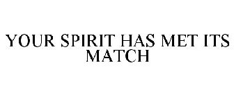 YOUR SPIRIT HAS MET ITS MATCH