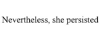 NEVERTHELESS, SHE PERSISTED