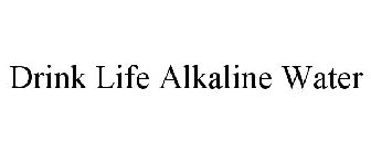 DRINK LIFE ALKALINE WATER