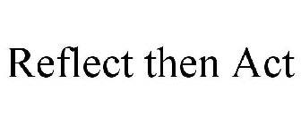 REFLECT THEN ACT