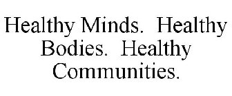 HEALTHY MINDS. HEALTHY BODIES. HEALTHY COMMUNITIES.