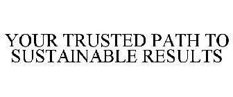 YOUR TRUSTED PATH TO SUSTAINABLE RESULTS