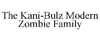 THE KANI-BULZ MODERN ZOMBIE FAMILY