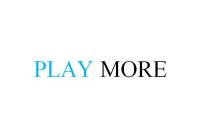 PLAY MORE