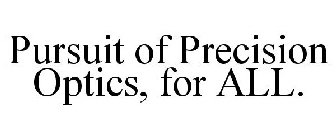 PURSUIT OF PRECISION OPTICS, FOR ALL.