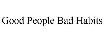GOOD PEOPLE BAD HABITS