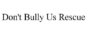 DON'T BULLY US RESCUE