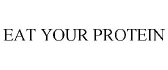 EAT YOUR PROTEIN
