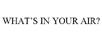 WHAT'S IN YOUR AIR?