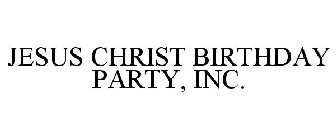 JESUS CHRIST BIRTHDAY PARTY, INC.