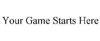 YOUR GAME STARTS HERE