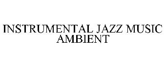 INSTRUMENTAL JAZZ MUSIC AMBIENT