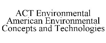 ACT ENVIRONMENTAL AMERICAN ENVIRONMENTAL CONCEPTS AND TECHNOLOGIES