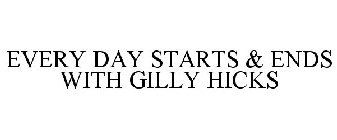 EVERY DAY STARTS & ENDS WITH GILLY HICKS