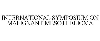 INTERNATIONAL SYMPOSIUM ON MALIGNANT MESOTHELIOMA