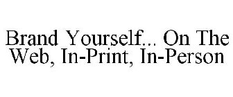 BRAND YOURSELF... ON THE WEB, IN-PRINT,IN-PERSON