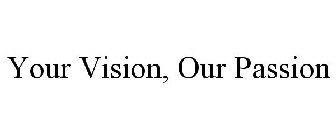 YOUR VISION, OUR PASSION