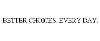 BETTER CHOICES. EVERY DAY.
