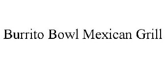 BURRITO BOWL MEXICAN GRILL