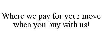 WHERE WE PAY FOR YOUR MOVE WHEN YOU BUY WITH US!