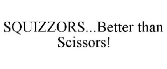 SQUIZZORS...BETTER THAN SCISSORS!