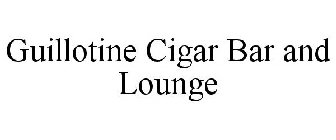 GUILLOTINE CIGAR BAR AND LOUNGE