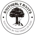 SOUTHERLY ROOTS - SOUTHERN BY THE GRACE OF GOD