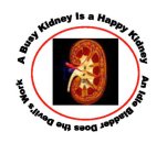 A BUSY KIDNEY IS A HAPPY KIDNEY AN IDLEBLADDER DOES THE DEVIL'S WORK
